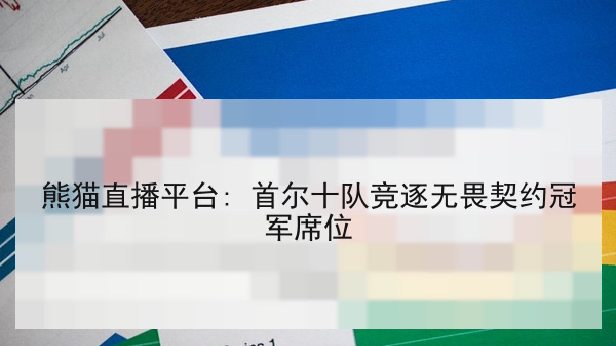 熊猫直播平台: 首尔十队竞逐无畏契约冠军席位