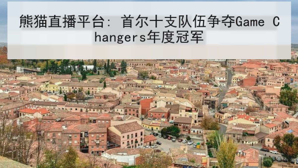 熊猫直播平台: 首尔十支队伍争夺Game Changers年度冠军