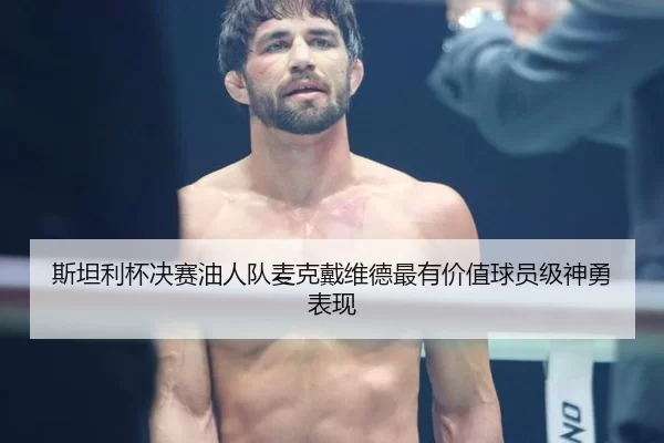 斯坦利杯决赛油人队麦克戴维德最有价值球员级神勇表现